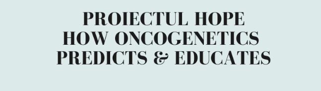 Proiectul "HOPE- How onconegetics predicts & educates"